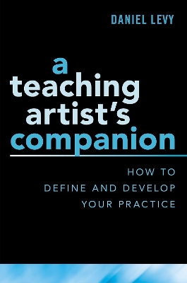 A Teaching Artist's Companion: How to Define and Develop Your Practice book