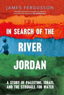 In Search of the River Jordan: A Story of Palestine, Israel and the Struggle for Water book