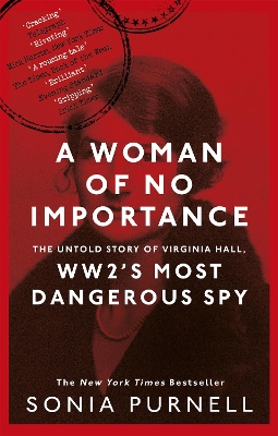 A Woman of No Importance: The Untold Story of Virginia Hall, WWII's Most Dangerous Spy by Sonia Purnell