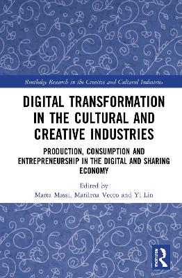 Digital Transformation in the Cultural and Creative Industries: Production, Consumption and Entrepreneurship in the Digital and Sharing Economy book