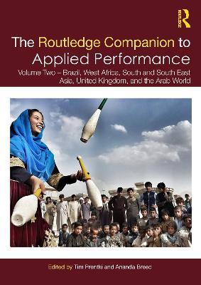 The Routledge Companion to Applied Performance: Volume Two – Brazil, West Africa, South and South East Asia, United Kingdom, and the Arab World by Tim Prentki