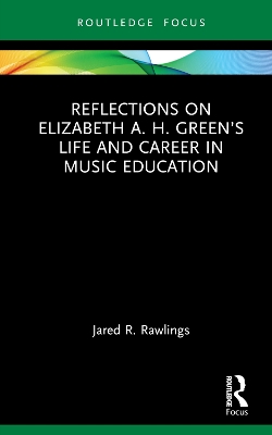 Reflections on Elizabeth A. H. Green’s Life and Career in Music Education by Jared R. Rawlings
