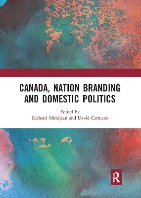 Canada, Nation Branding and Domestic Politics by Richard Nimijean