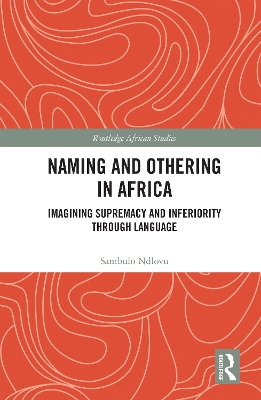 Naming and Othering in Africa: Imagining Supremacy and Inferiority through Language book