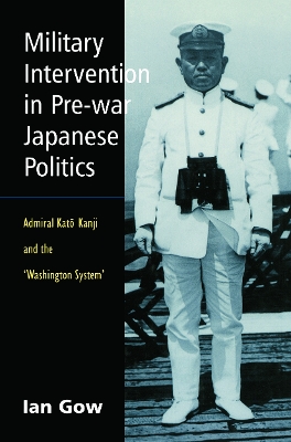 Military Intervention in Pre-War Japanese Politics by Ian Gow