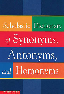 Scholastic Dictionary of Synonyms, Antonyms, and Homonyms book
