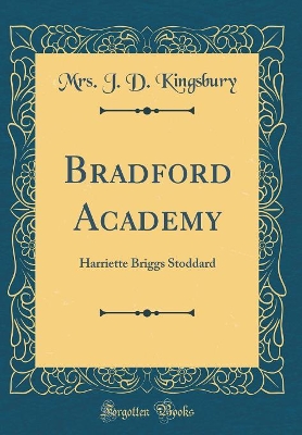 Bradford Academy: Harriette Briggs Stoddard (Classic Reprint) by Mrs. J. D. Kingsbury