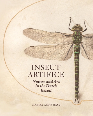 Insect Artifice: Nature and Art in the Dutch Revolt book