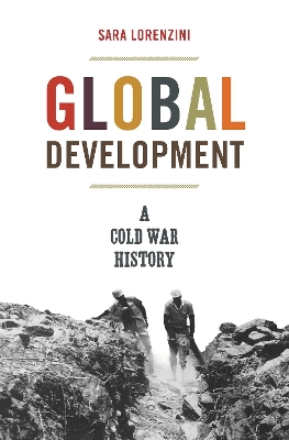 Global Development: A Cold War History by Sara Lorenzini