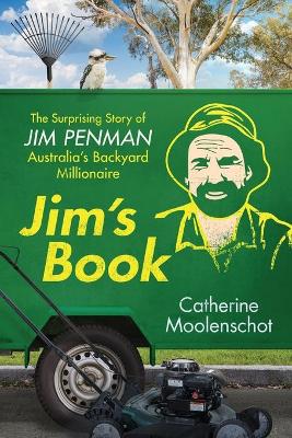 Jim's Book: The Surprising Story of Jim Penman - Australia's Backyard Millionaire by Catherine Moolenschot