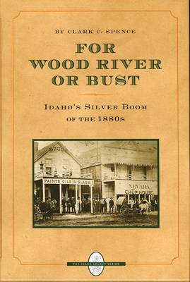 For Wood River or Bust: Idaho's Silver Boom of the 1880s book