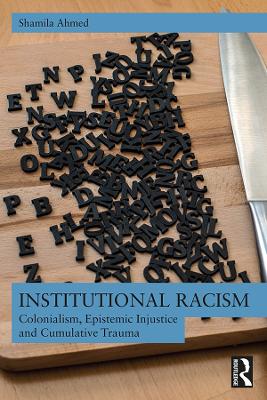 Institutional Racism: Colonialism, Epistemic Injustice and Cumulative Trauma by Shamila Ahmed