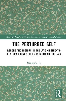 The Perturbed Self: Gender and History in Late Nineteenth-Century Ghost Stories in China and Britain book