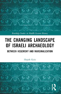 The Changing Landscape of Israeli Archaeology: Between Hegemony and Marginalization by Hayah Katz