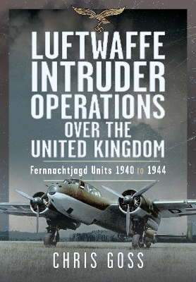 Luftwaffe Intruder Operations Over the United Kingdom: Fernnachtjagd Units, 1940 to 1944 book