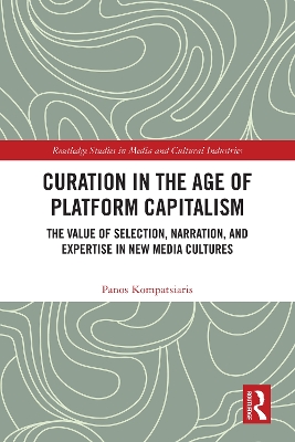 Curation in the Age of Platform Capitalism: The Value of Selection, Narration, and Expertise in New Media Cultures book