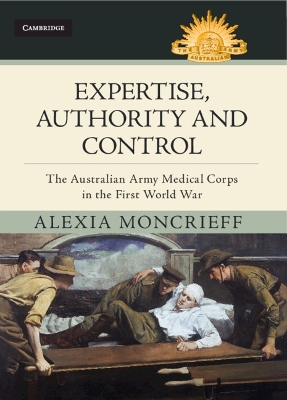 Expertise, Authority and Control: The Australian Army Medical Corps in the First World War book