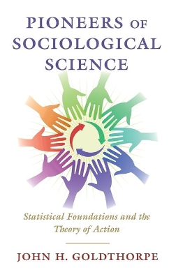Pioneers of Sociological Science: Statistical Foundations and the Theory of Action by John H. Goldthorpe