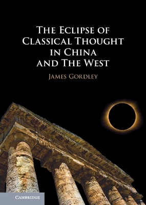 The Eclipse of Classical Thought in China and The West by James Gordley