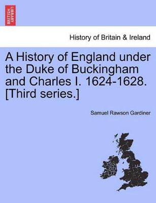 A History of England Under the Duke of Buckingham and Charles I. 1624-1628. [Third Series.] book