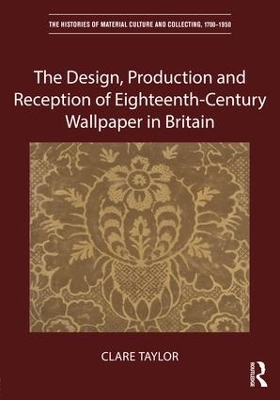 Design, Production and Reception of Eighteenth-Century Wallpaper in Britain by Clare Taylor