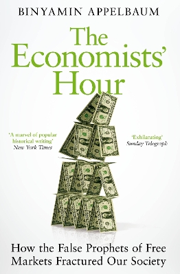 The Economists' Hour: How the False Prophets of Free Markets Fractured Our Society book