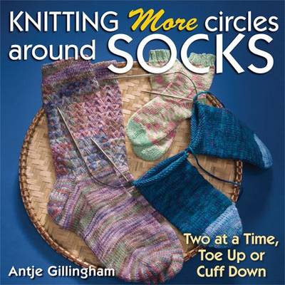 Knitting More Circles Around Socks: Two at a Time, Toe Up or Cuff Down book