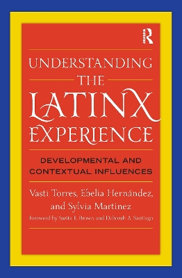 Understanding the Latinx Experience: Developmental and Contextual Influences by Vasti Torres