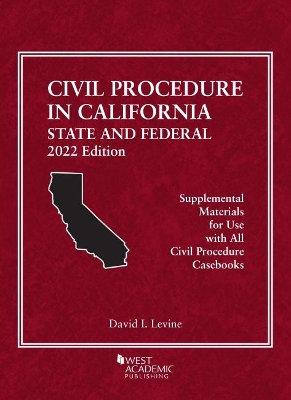 Civil Procedure in California: State and Federal, 2022 Edition by David I. Levine