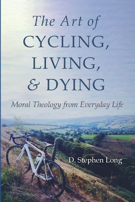 The Art of Cycling, Living, and Dying by D Stephen Long