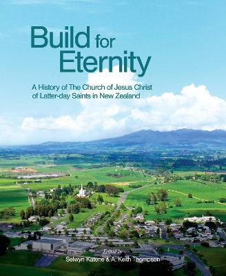 Build for Eternity: A History of The Church of Jesus Christ of Latter-day Saints in New Zealand book