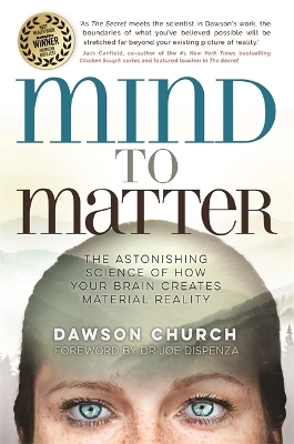 Mind to Matter: The Astonishing Science of How Your Brain Creates Material Reality by Dawson Church