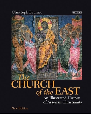 The Church of the East: An Illustrated History of Assyrian Christianity by Christoph Baumer
