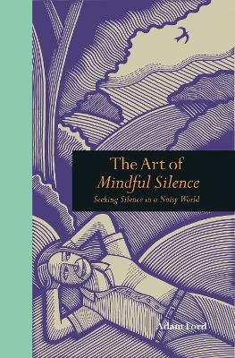 The The Art of Mindful Silence by Adam Ford