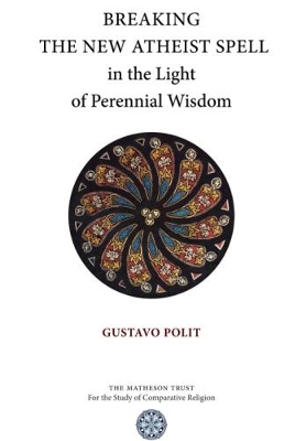 Breaking the New Atheist Spell in the Light of Perennial Wisdom book