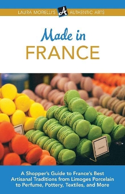 Made in France: A Shopper's Guide to France's Best Artisanal Traditions from Limoges Porcelain to Perfume, Pottery, Textiles, and More book