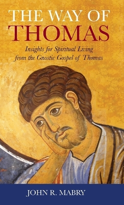 The Way of Thomas: Insights for Spiritual Living from the Gnostic Gospel of Thomas by John R Mabry