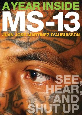 A Year Inside MS-13: See, Hear, and Shut Up book