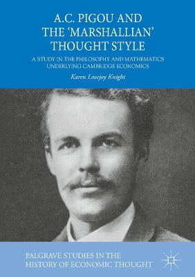 A.C. Pigou and the 'Marshallian' Thought Style: A Study in the Philosophy and Mathematics Underlying Cambridge Economics by Karen Lovejoy Knight
