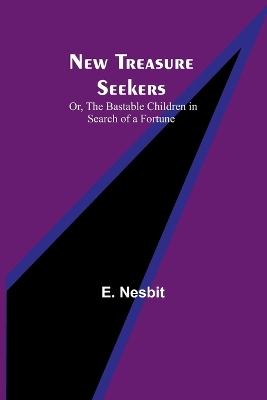 New Treasure Seekers; Or, The Bastable Children in Search of a Fortune by E Nesbit