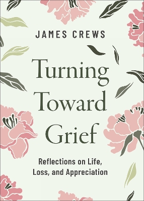 Turning Toward Grief: Reflections on Life, Loss, and Appreciation book