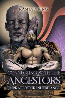 Connecting with the Ancestors: Embrace Your Inheritance by Rashad King