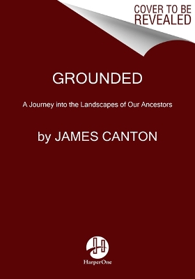 Grounded: A Journey Into the Landscapes of Our Ancestors by James Canton
