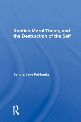 Kantian Moral Theory And The Destruction Of The Self book