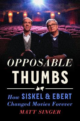 Opposable Thumbs: How Siskel & Ebert Changed Movies Forever book