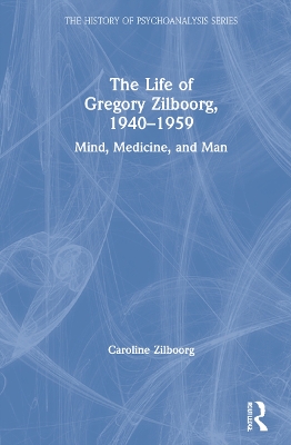 The Life of Gregory Zilboorg, 1940–1959: Mind, Medicine, and Man book