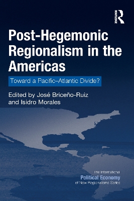 Post-Hegemonic Regionalism in the Americas: Toward a Pacific-Atlantic Divide? by Jose Briceno-Ruiz