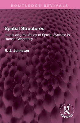 Spatial Structures: Introducing the Study of Spatial Systems in Human Geography by R. J. Johnston