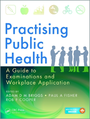 The Practising Public Health: A Guide to Examinations and Workplace Application by Adam D M Briggs