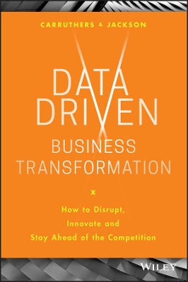 Data Driven Business Transformation: How to Disrupt, Innovate and Stay Ahead of the Competition book